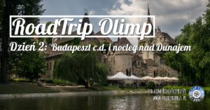 RoadTrip Olimp: Dzień 2 (Budapeszt c.d i nocleg nad Dunajem)