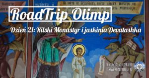 RoadTrip Olimp: Dzień 21 (Rilski Monastyr i jaskinia Devatashka)