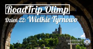 RoadTrip Olimp: Dzień 22 (Wielkie Tyrnowo)