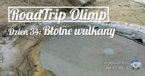 RoadTrip Olimp: Dzień 34 (Błotne Wulkany)